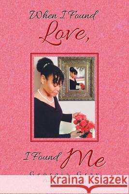 When I Found Love, I Found Me Georgia Gray J. Freeman 9781984567185 Xlibris Us