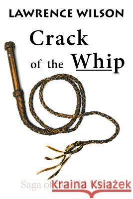 Crack of the Whip: Saga of the Old West Lawrence Wilson   9781984569806