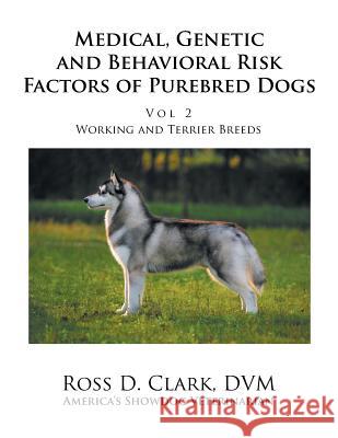 Medical, Genetic and Behavioral Risk Factors of Purebred Dogs Working and Terrier Breeds: Volume 2 Ross D. Clar 9781984571007 Xlibris Us