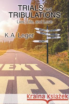 Trials and Tribulations: Lies, Life, and Love K a Leger 9781984571090 Xlibris Us