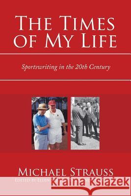 The Times of My Life: Sportswriting in the 20Th Century Michael Strauss, Ellen Strauss Boer, Peter Boer 9781984571502