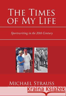 The Times of My Life: Sportswriting in the 20Th Century Michael Strauss, Ellen Strauss Boer, Peter Boer 9781984571519