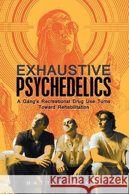 Exhaustive Psychedelics: A Gang's Recreational Drug Use Turns Toward Rehabilitation Matthew Kraus 9781984571779