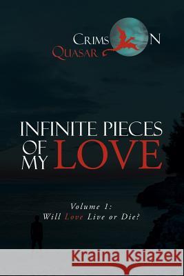 Infinite Pieces of My Love: Volume 1: Will Love Live or Die? Crimson Quasar 9781984571854