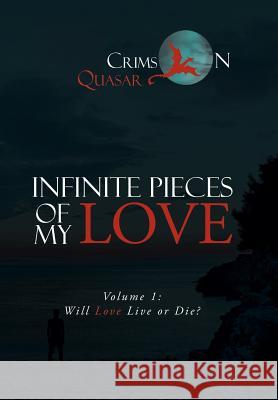 Infinite Pieces of My Love: Volume 1: Will Love Live or Die? Crimson Quasar 9781984571861