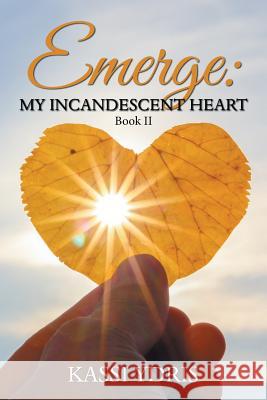 Emerge: My Incandescent Heart: Book Ii Kassi Ydris 9781984571984 Xlibris Us