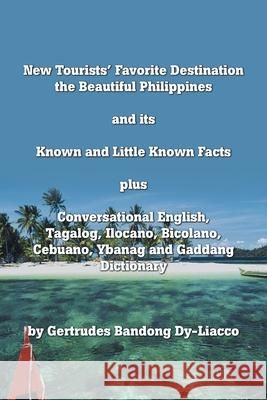 New Tourists' Favorite Destination: The Beautiful Philippines and Its Known and Little Known Facts Plus Conversational English, Tagalog, Ilocano, Bicolano, Cebuano, Ybanag and Gaddang Dictionary Gertrudes Bandong Dy-Liacco 9781984572066 Xlibris Us