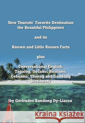 New Tourists' Favorite Destination: The Beautiful Philippines and Its Known and Little Known Facts Plus Conversational English, Tagalog, Ilocano, Bicolano, Cebuano, Ybanag and Gaddang Dictionary Gertrudes Bandong Dy-Liacco 9781984572073 Xlibris Us
