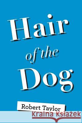 Hair of the Dog Robert Taylor 9781984572165 Xlibris Us