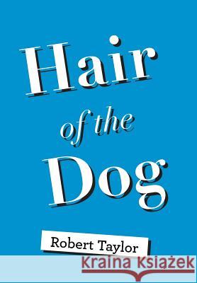 Hair of the Dog Robert Taylor 9781984572172 Xlibris Us