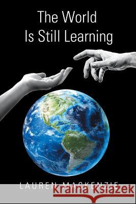 The World Is Still Learning Lauren MacKenzie 9781984575005 Xlibris Us