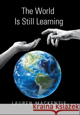 The World Is Still Learning Lauren MacKenzie 9781984575012 Xlibris Us