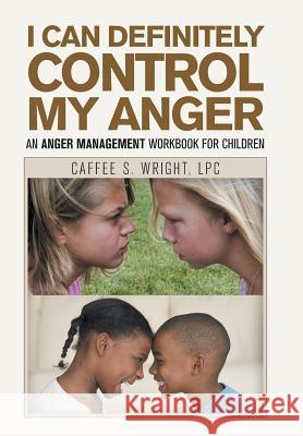 I Can Definitely Control My Anger: An Anger Management Workbook for Children Caffee S Wright Lpc 9781984575494