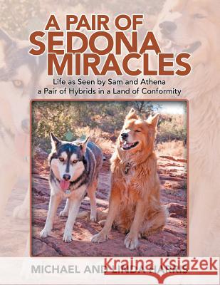 A Pair of Sedona Miracles: Life as Seen by Sam and Athena a Pair of Hybrids in a Land of Conformity Michael Harris, Linda Harris (Professor of Surgery Residency and Fellowship Program Director Department of Surgery Divis 9781984575746 Xlibris Us