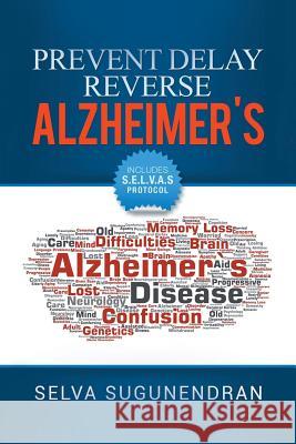 Prevent, Delay, Reverse Alzheimer's: Prevent Cognitive Decline and Restore Your Brain Health Selva Sugunendran 9781984576200 Xlibris Us