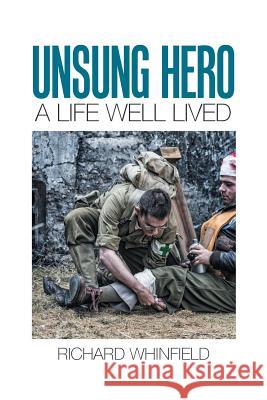 Unsung Hero: A Life Well Lived Richard Whinfield 9781984576804