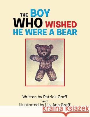 The Boy Who Wished He Were a Bear Patrick Graff, Lily Ann Graff 9781984576941