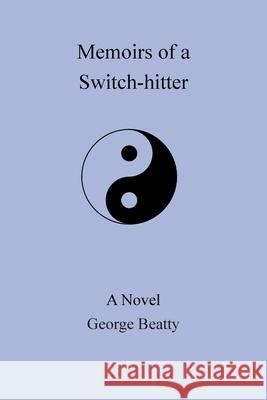 Memoirs of a Switch-Hitter George Beatty 9781984577092