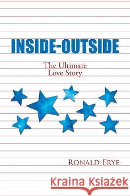 Inside-Outside: The Ultimate Love Story Ronald Frye 9781984577634