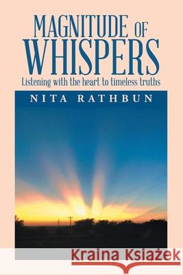 Magnitude of Whispers: Listening with the Heart to Timeless Truths Nita Rathbun 9781984577801 Xlibris Us