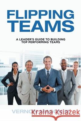 Flipping Teams: A Leader's Guide to Building Top Performing Teams Vernon, III Mason 9781984578105