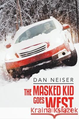 The Masked Kid Goes West Dan Neiser 9781984578617 Xlibris Us