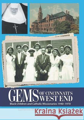 Gems of Cincinnati's West End: Black Children and Catholic Missionaries 1940-1970 Laverne Muldrow Summerlin 9781984579041 Xlibris Us