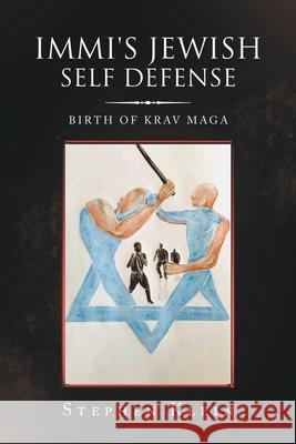 Immi's Jewish Self Defense: Birth of Krav Maga Stephen Klein 9781984579218