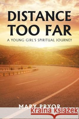 Distance Too Far: A Young Girl's Spiritual Journey Mary Pryor 9781984580535