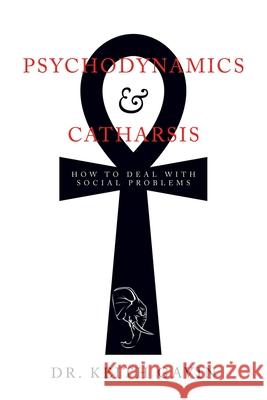 Psychodynamics & Catharsis: How to Deal with Social Problems Keith Gavin 9781984580757 Xlibris Us