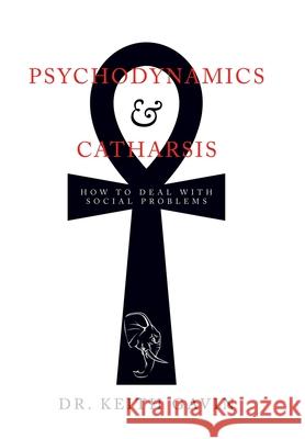 Psychodynamics & Catharsis: How to Deal with Social Problems Dr Keith Gavin 9781984580764 Xlibris Us