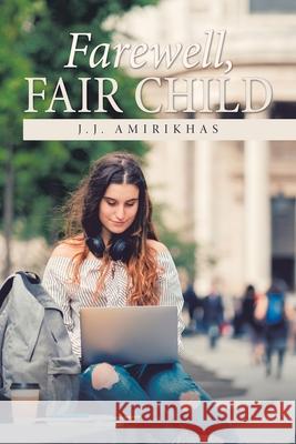 Farewell, Fair Child J. J. Amirikhas 9781984580832 Xlibris Us