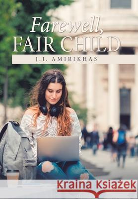 Farewell, Fair Child J. J. Amirikhas 9781984580849 Xlibris Us
