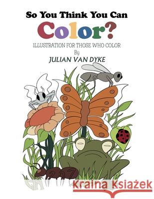 So You Think You Can Color? Julian Van Dyke 9781984581945 Xlibris Us