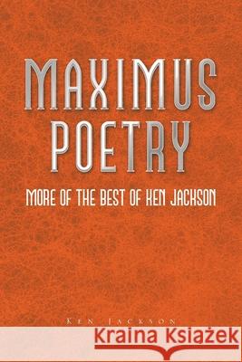 Maximus Poetry: More of the Best of Ken Jackson Jackson, Ken 9781984582171 Xlibris Us