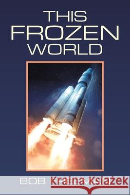 This Frozen World Bob Freeman 9781984583116 Xlibris Us