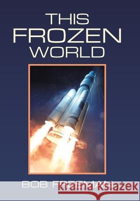 This Frozen World Bob Freeman 9781984583123 Xlibris Us