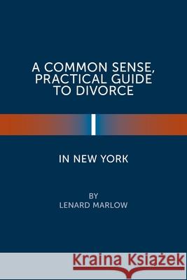 A Common Sense, Practical Guide to Divorce in New York Lenard Marlow 9781984583192 Xlibris Us