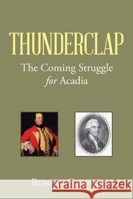 Thunderclap: The Coming Struggle for Acadia Ronald Gaffney 9781984583383