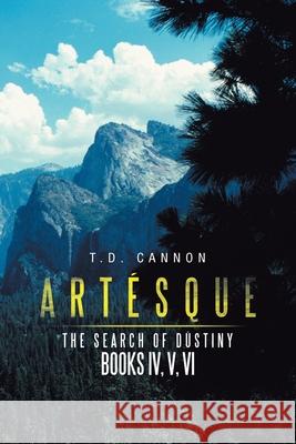 Artésque: The Search of Dústiny T D Cannon 9781984583703 Xlibris Us