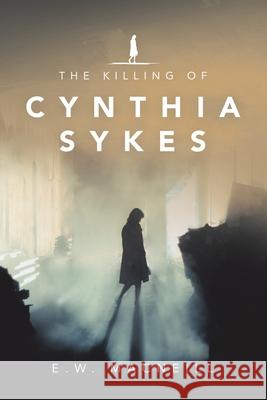 The Killing of Cynthia Sykes E W MacNeill 9781984583819 Xlibris Us
