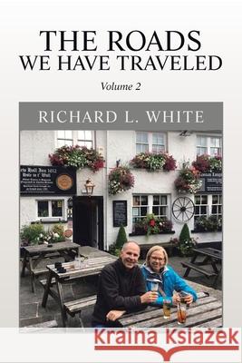 The Roads We Have Traveled: Volume 2 Richard L White 9781984584236