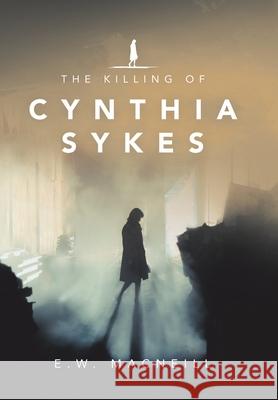 The Killing of Cynthia Sykes E W MacNeill 9781984584274 Xlibris Us