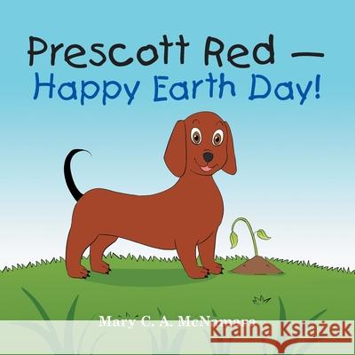 Prescott Red - Happy Earth Day! Mary C a McNamara 9781984584496 Xlibris Us