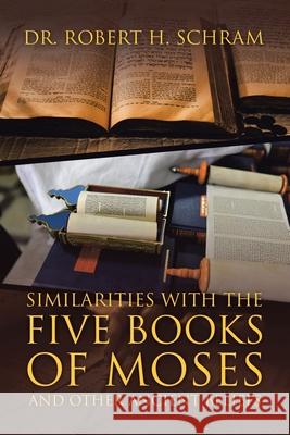 Similarities with the Five Books of Moses and Other Ancient Beliefs Robert H. Schram 9781984584939
