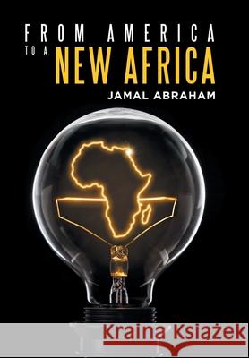 From America to a New Africa Jamal Abraham 9781984585103 Xlibris Us