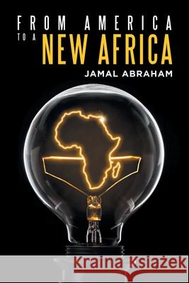 From America to a New Africa Jamal Abraham 9781984585110 Xlibris Us