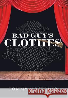 Bad Guy's Clothes Tommy Nocerino 9781984585257 Xlibris Us