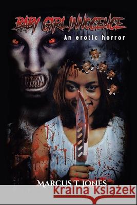 Baby Girl Innocence: An Erotic Horror Marcus T Jones 9781984586780