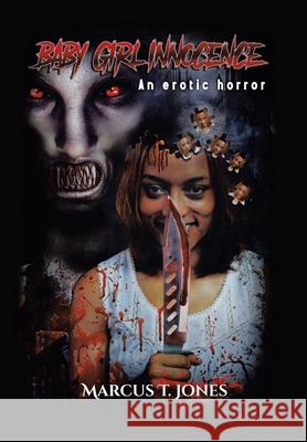 Baby Girl Innocence: An Erotic Horror Marcus T Jones 9781984586797